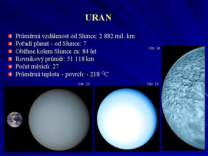 URAN Průměrná vzdálenost od Slunce: 2 882 mil. km Pořadí planet - od Slunce: