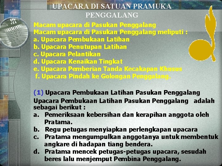 UPACARA DI SATUAN PRAMUKA PENGGALANG Macam upacara di Pasukan Penggalang meliputi : a. Upacara