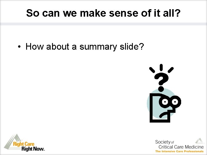 So can we make sense of it all? • How about a summary slide?