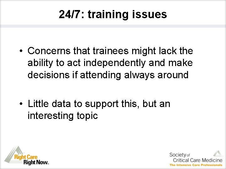 24/7: training issues • Concerns that trainees might lack the ability to act independently