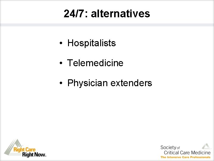24/7: alternatives • Hospitalists • Telemedicine • Physician extenders 