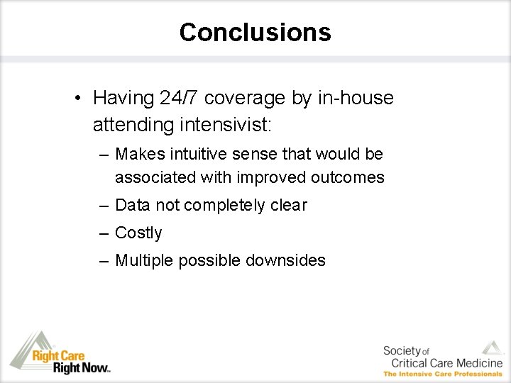 Conclusions • Having 24/7 coverage by in-house attending intensivist: – Makes intuitive sense that