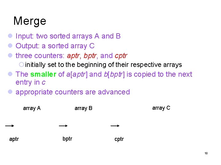 Merge Input: two sorted arrays A and B Output: a sorted array C three