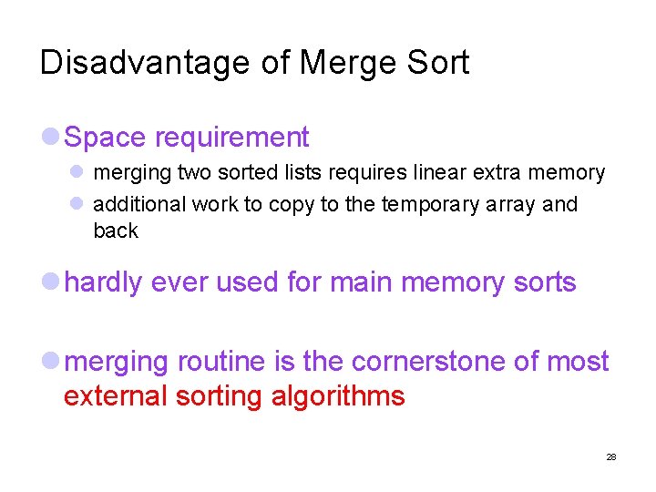 Disadvantage of Merge Sort Space requirement merging two sorted lists requires linear extra memory