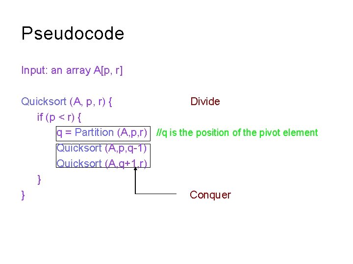 Pseudocode Input: an array A[p, r] Quicksort (A, p, r) { Divide if (p
