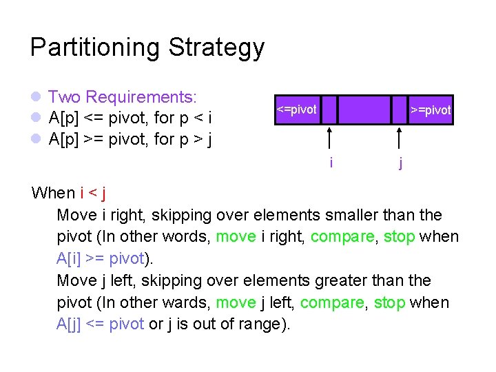 Partitioning Strategy Two Requirements: A[p] <= pivot, for p < i A[p] >= pivot,