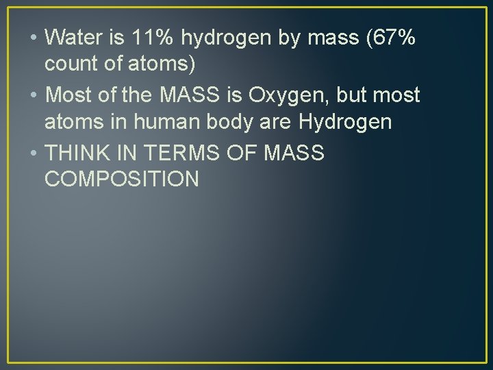  • Water is 11% hydrogen by mass (67% count of atoms) • Most