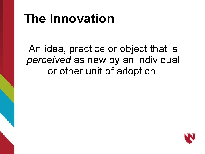 The Innovation An idea, practice or object that is perceived as new by an