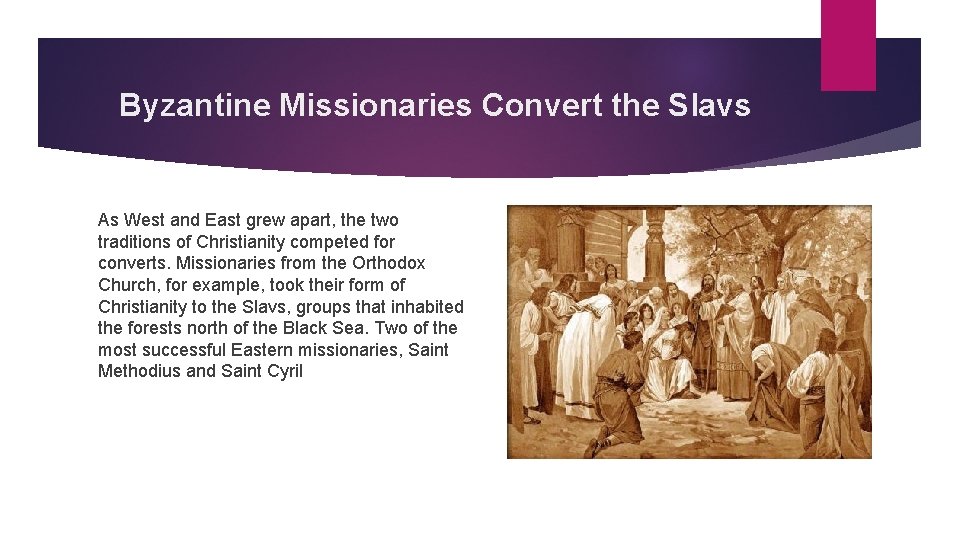 Byzantine Missionaries Convert the Slavs As West and East grew apart, the two traditions