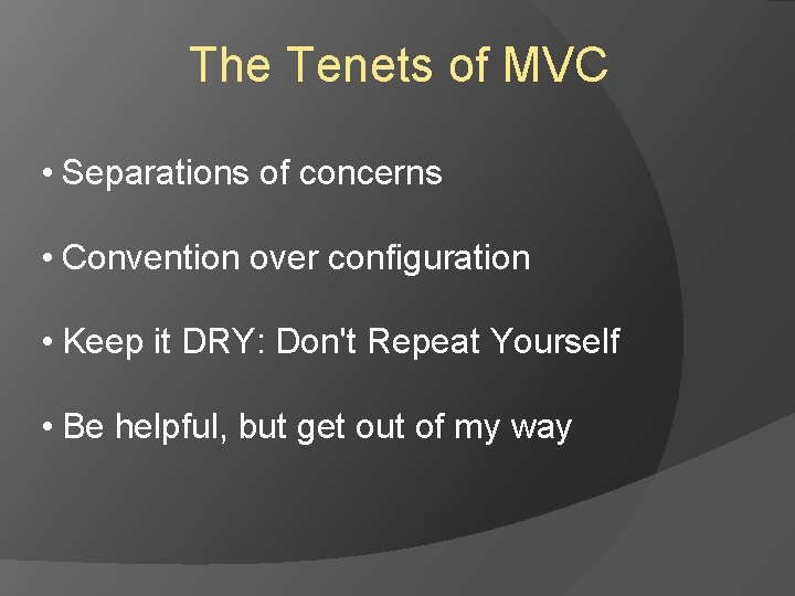 The Tenets of MVC • Separations of concerns • Convention over configuration • Keep The Tenets of MVC • Separations of concerns • Convention over configuration • Keep