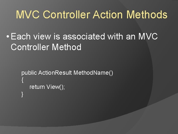 MVC Controller Action Methods • Each view is associated with an MVC Controller Method MVC Controller Action Methods • Each view is associated with an MVC Controller Method
