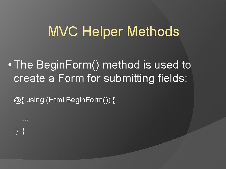 MVC Helper Methods • The Begin. Form() method is used to create a Form MVC Helper Methods • The Begin. Form() method is used to create a Form