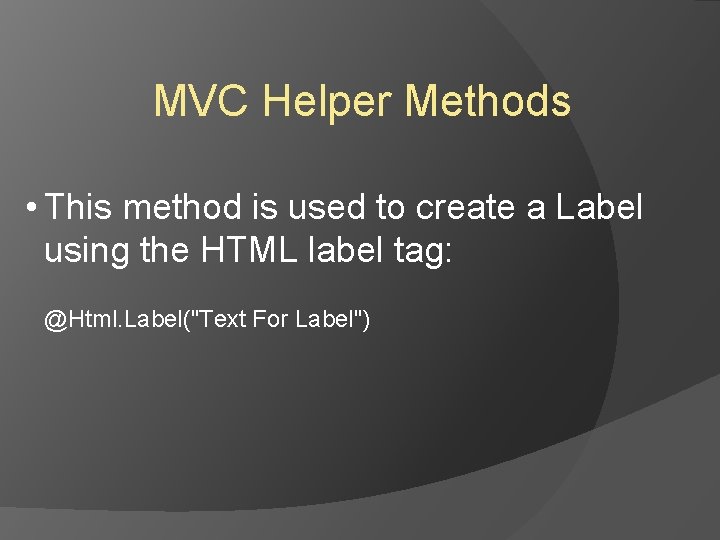 MVC Helper Methods • This method is used to create a Label using the MVC Helper Methods • This method is used to create a Label using the