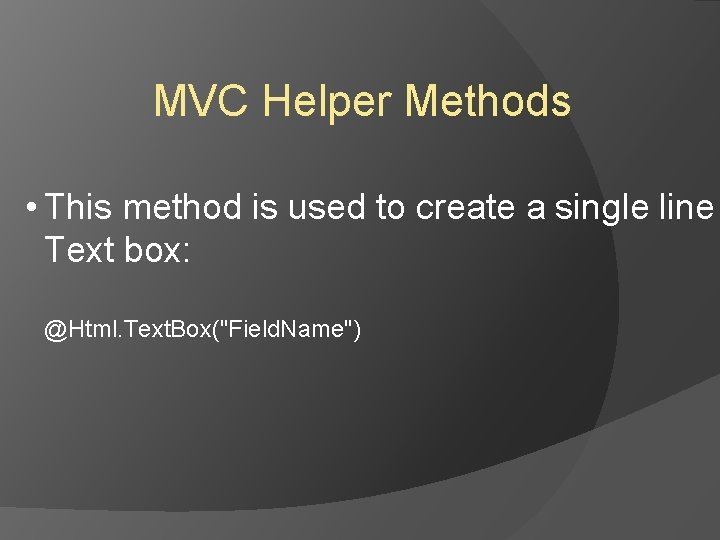 MVC Helper Methods • This method is used to create a single line Text MVC Helper Methods • This method is used to create a single line Text