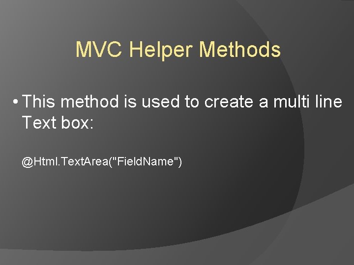 MVC Helper Methods • This method is used to create a multi line Text MVC Helper Methods • This method is used to create a multi line Text