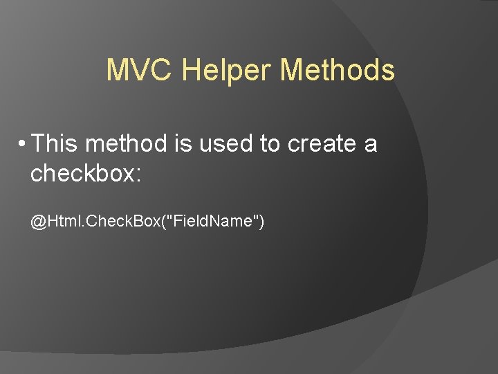 MVC Helper Methods • This method is used to create a checkbox: @Html. Check. MVC Helper Methods • This method is used to create a checkbox: @Html. Check.
