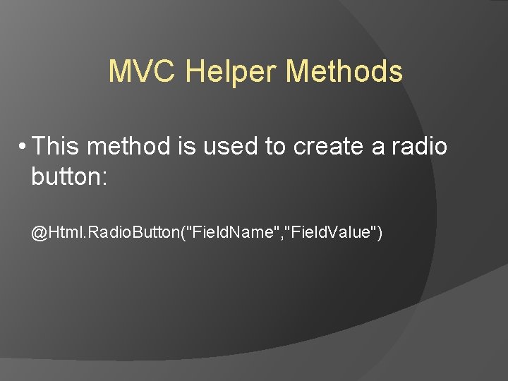 MVC Helper Methods • This method is used to create a radio button: @Html. MVC Helper Methods • This method is used to create a radio button: @Html.