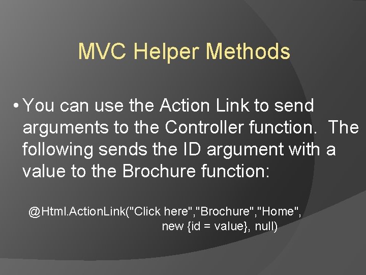MVC Helper Methods • You can use the Action Link to send arguments to MVC Helper Methods • You can use the Action Link to send arguments to