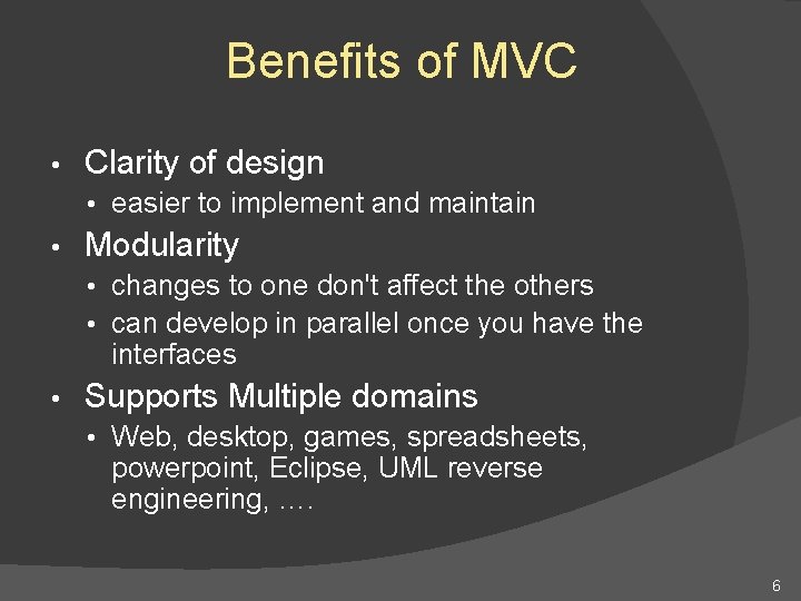 Benefits of MVC • Clarity of design • easier to implement and maintain • Benefits of MVC • Clarity of design • easier to implement and maintain •