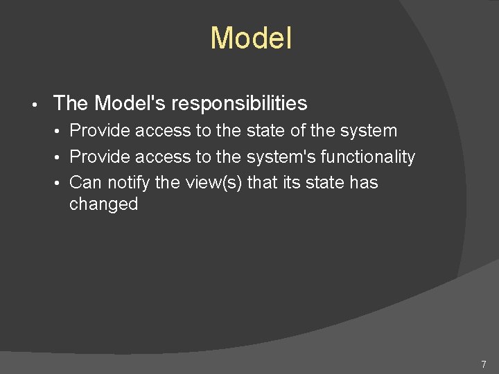 Model • The Model's responsibilities • Provide access to the state of the system Model • The Model's responsibilities • Provide access to the state of the system