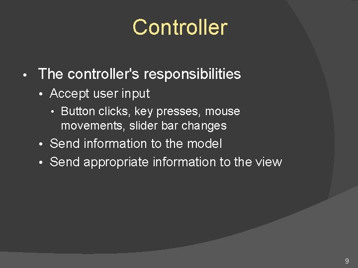 Controller • The controller's responsibilities • Accept user input • Button clicks, key presses, Controller • The controller's responsibilities • Accept user input • Button clicks, key presses,