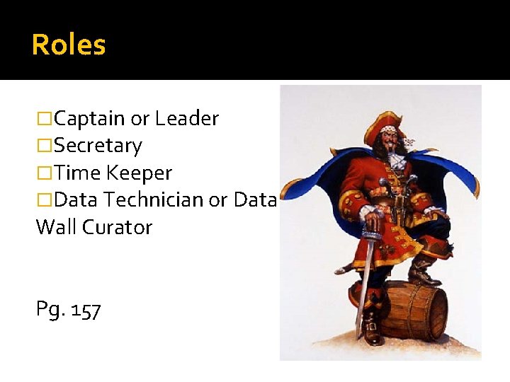 Roles �Captain or Leader �Secretary �Time Keeper �Data Technician or Data Wall Curator Pg.
