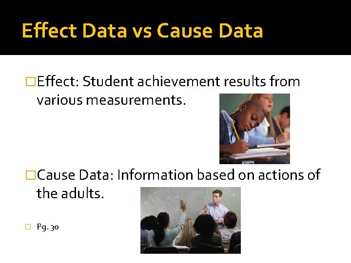 Effect Data vs Cause Data �Effect: Student achievement results from various measurements. �Cause Data: