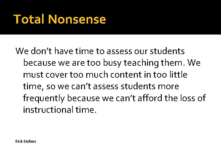 Total Nonsense We don’t have time to assess our students because we are too