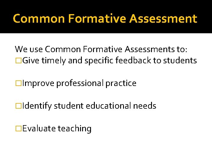 Common Formative Assessment We use Common Formative Assessments to: �Give timely and specific feedback