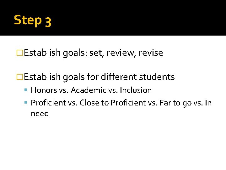 Step 3 �Establish goals: set, review, revise �Establish goals for different students Honors vs.