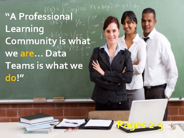 “A Professional Learning Community is what we are… Data Teams is what we do!”