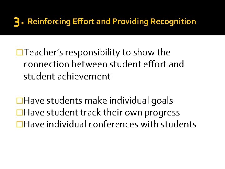3. Reinforcing Effort and Providing Recognition �Teacher’s responsibility to show the connection between student