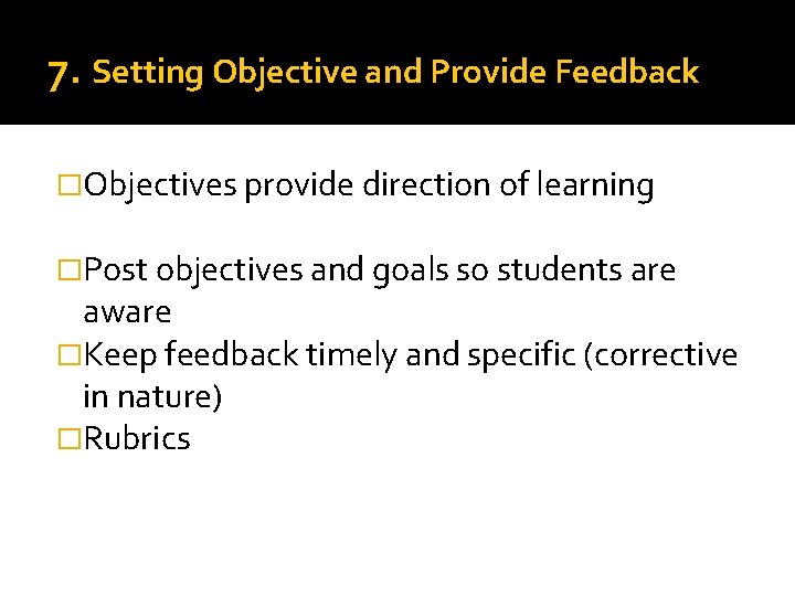 7. Setting Objective and Provide Feedback �Objectives provide direction of learning �Post objectives and