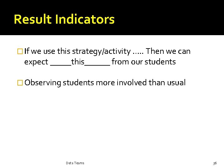 Result Indicators � If we use this strategy/activity …. . Then we can expect