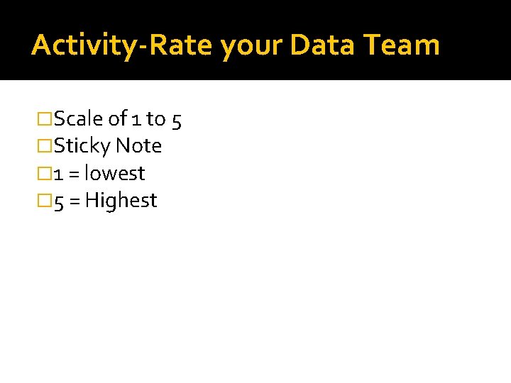 Activity-Rate your Data Team �Scale of 1 to 5 �Sticky Note � 1 =
