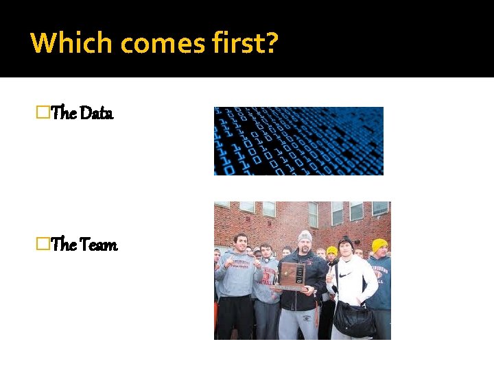 Which comes first? �The Data �The Team 