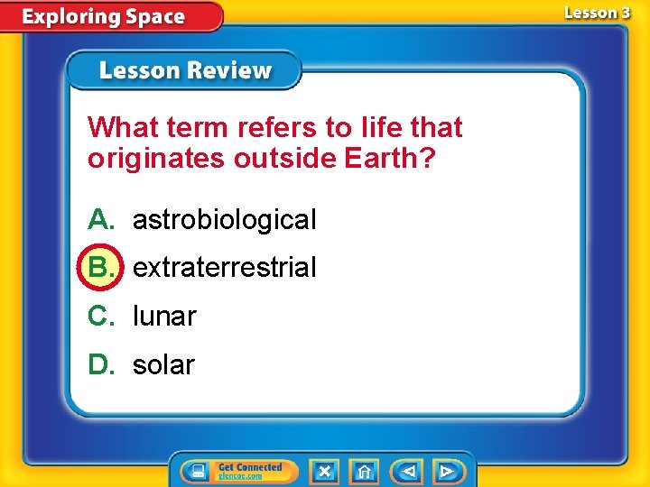 What term refers to life that originates outside Earth? A. astrobiological B. extraterrestrial C.