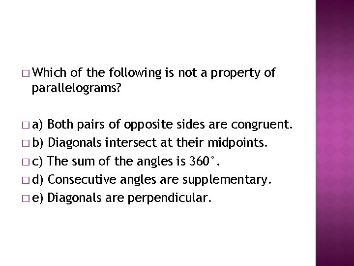 � Which of the following is not a property of parallelograms? � a) Both