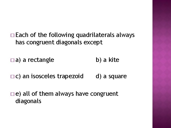 � Each of the following quadrilaterals always has congruent diagonals except � a) a