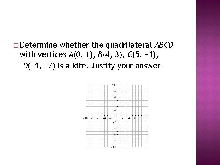 � Determine whether the quadrilateral ABCD with vertices A(0, 1), B(4, 3), C(5, −
