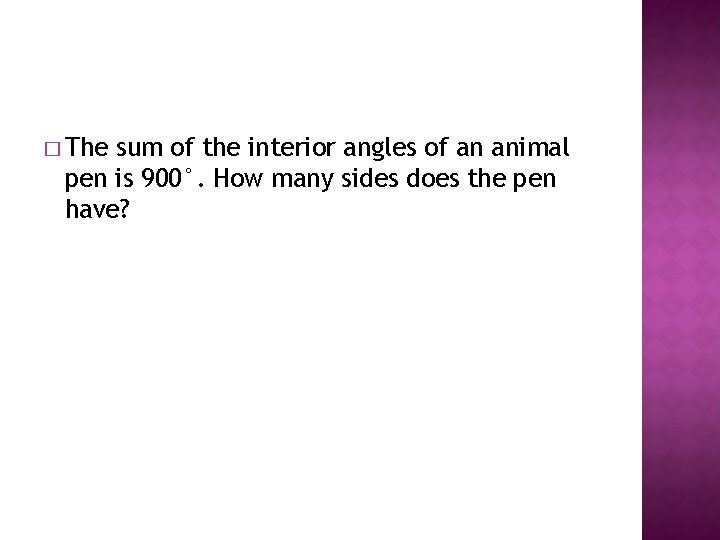 � The sum of the interior angles of an animal pen is 900°. How