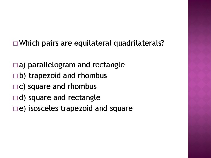 � Which � a) pairs are equilateral quadrilaterals? parallelogram and rectangle � b) trapezoid