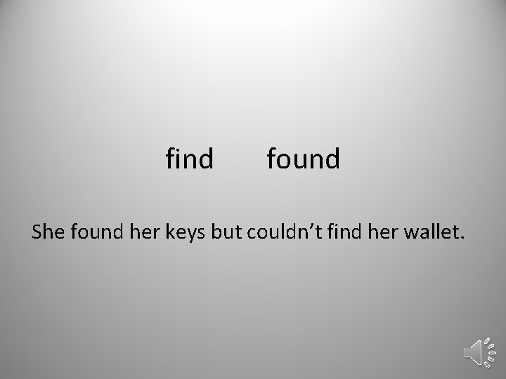 find found She found her keys but couldn’t find her wallet. 
