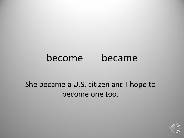 become became She became a U. S. citizen and I hope to become one