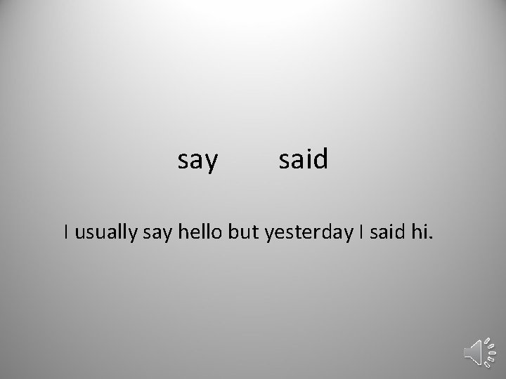say said I usually say hello but yesterday I said hi. 