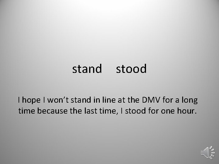 stand stood I hope I won’t stand in line at the DMV for a