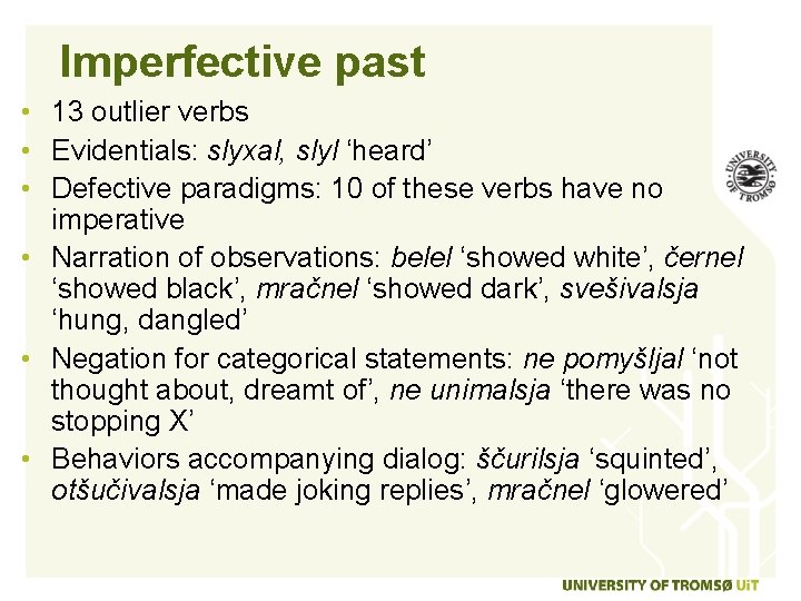 Imperfective past • 13 outlier verbs • Evidentials: slyxal, slyl ‘heard’ • Defective paradigms: