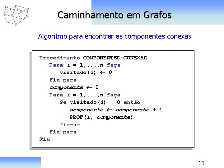 Caminhamento em Grafos Algoritmo para encontrar as componentes conexas Procedimento COMPONENTES-CONEXAS Para i =