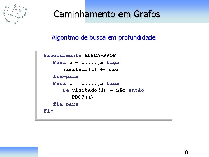 Caminhamento em Grafos Algoritmo de busca em profundidade Procedimento BUSCA-PROF Para i = 1,