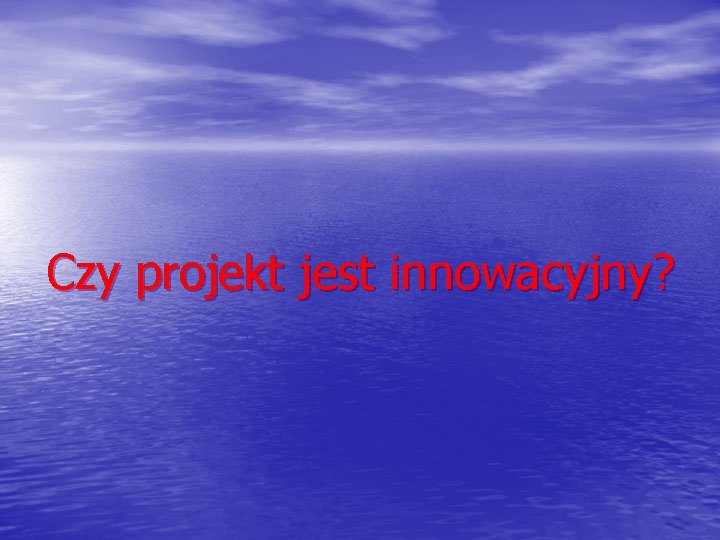 Czy projekt jest innowacyjny? 
